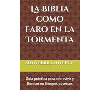 La Biblia como Faro en la Tormenta: Guía práctica para sobrevivir y florecer en tiempos adversos