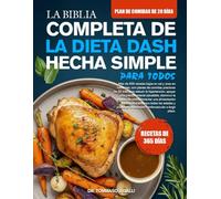 LA BIBLIA COMPLETA DE LA DIETA DASH HECHA SIMPLE PARA TODOS: Más de 500 recetas bajas en sal y ricas en nutrientes, con planes de comidas prácticos de ... saludable, disminuir la ingesta de...