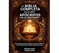 La Biblia completa de los libros apócrifos con los libros perdidos: Descubriendo secretos ancestrales y narrativas perdidas en Jasher, Macabeos, Enoc, Jubileos, Adán y Eva, y más.