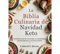 La Biblia Culinaria de Navidad Keto (Spanish Edition): Un Práctico Libro de Cocina Bajo en Carbohidratos para Principiantes y Cocineros Caseros (Caldwell Healthy Cookbooks)