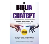 La Biblia de ChatGPT: Aprende a pensar, crear y trabajar mejor con IA. La guía definitiva para dominar ChatGPT-5, desde tus primeras preguntas hasta el nivel profesional (Inteligencia Artificial)