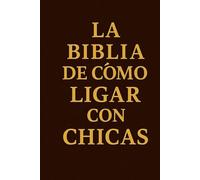 LA BIBLIA DE COMO LIGAR CON CHICAS