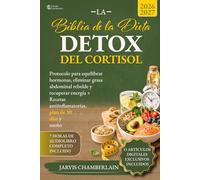 La Biblia de la Dieta Detox del Cortisol: Protocolo para equilibrar hormonas, eliminar grasa abdominal rebelde y recuperar energía + Recetas antiinflamatorias, plan de 30 días y sueño