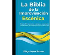 La Biblia de la Improvisación Escénica: Más de 100 ejercicios, prompts y estructuras para dominar el arte de improvisar en escena (TEATRO BREVE)