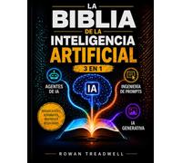 La Biblia de la Inteligencia Artificial [3 en 1]: Agentes de IA, Ingeniería de Prompts e IA Generativa | Guía para Principiantes para Reducir Costes, Automatizar y Multiplicar la Productividad