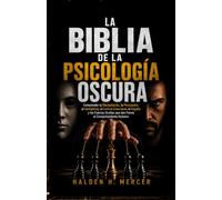 LA BIBLIA DE LA PSICOLOGÍA OSCURA: Comprender la Manipulación, la Persuasión, el Gaslighting, el Control Emocional, el Engaño y las Fuerzas Ocultas que dan Forma al Comportamiento Humano