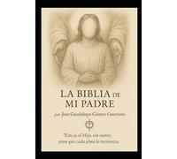 la Biblia de mi Padre; vol. 1: Un dialogo intimo con los textos sagrados desde la experiencia Humana.