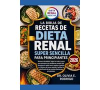 LA BIBLIA DE RECETAS DE DIETA RENAL SUPER SENCILLA PARA PRINCIPIANTES: Recetas saludables, bajas en sodio y aptas para personas con problemas renales ... de forma natural y facilitan la planificac