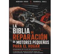 La Biblia de Reparación de Motores Pequeños para el Hogar: Diagramas de flujo de diagnóstico, desmontajes ilustrados y soluciones a prueba de principiantes para su cortacésped, generador y motosierra