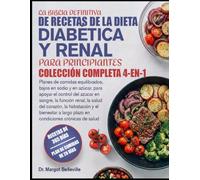 LA BIBLIA DEFINITIVA DE RECETAS DE LA DIETA DIABÉTICA Y RENAL PARA PRINCIPIANTES - COLECCIÓN COMPLETA 4-EN-1: Planes de comidas equilibrados, bajos en ... la función renal, la salud del corazón,