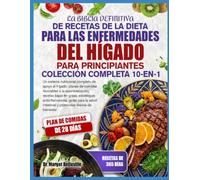 LA BIBLIA DEFINITIVA DE RECETAS DE LA DIETA PARA LAS ENFERMEDADES DEL HÍGADO PARA PRINCIPIANTES - COLECCIÓN COMPLETA 10-EN-1: Un sistema nutricional ... desintoxicación, recetas bajas en grasa, es
