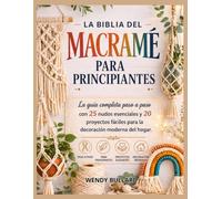La Biblia del Macramé para Principiantes: La guía completa paso a paso con 25 nudos esenciales y 20 proyectos fáciles para la decoración moderna del hogar.