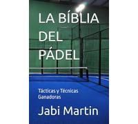 LA BÍBLIA DEL PÁDEL: Tácticas y Técnicas Ganadoras