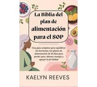 La Biblia del plan de alimentación para el SOP: Una guía completa para equilibrar las hormonas con planes de alimentación de 30 días para perder peso, obtener energía y apoyar la fertilidad