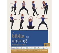 La Biblia del qigong : guía definitiva de ejercicios para cultivar la energía vital