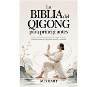 La BIBLIA del QIGONG para principiantes: Guía para principiantes sobre cultivo de energía, respiración y prácticas de sanación suave para el equilibrio y la vitalidad.