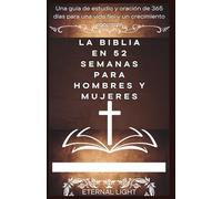 La Biblia en 52 semanas para hombres y mujeres: Una guía de estudio y oración de 365 días para una vida fiel y un crecimiento espiritual