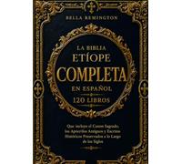 La Biblia Etíope Completa en Espanol (120 Libros): Presentando el Canon Sagrado, Apócrifos Antiguos y Escritos Históricos Conservados a lo largo de los siglos