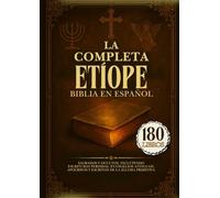 La Biblia Etíope Completa en Español: 180 Libros Sagrados y Ocultos, Incluyendo Escrituras Perdidas, Evangelios Antiguos, Apócrifos y Escritos de la Iglesia Primitiva