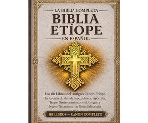 La Biblia etíope completa en español - Edición anotada: Los 88 libros del antiguo canon etíope, incluyendo el Libro de Enoc, los Jubileos, los Apócrifos, los Textos Deuterocanónicos y más.