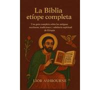 La Biblia etíope completa: Una guía completa sobre las antiguas escrituras, tradiciones y sabiduría espiritual de Etiopía