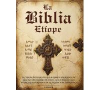 La Biblia Etíope en Español: El canon íntegro de los 81 libros sagrados de Aksum con el Libro de Enoc, los Jubileos y los evangelios perdidos de la tradición Tewahedo