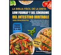 LA BIBLIA FÁCIL DE LA DIETA LOW FODMAP Y DEL SÍNDROME DEL INTESTINO IRRITABLE PARA PRINCIPIANTES: 500+ recetas aptas para el SII y planes de comidas ... y el dolor abdominal, identificar alimentos