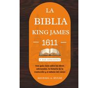 LA BIBLIA KING JAMES 1611 Y SUS APOCRIFOS: Una guía clara sobre los libros adicionales, la historia de la traducción y el debate del canon
