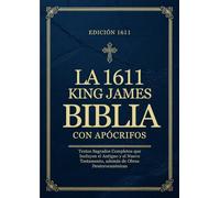 La Biblia King James de 1611 con Apócrifos en Español: Textos Sagrados Completos que Incluyen el Antiguo y el Nuevo Testamento, además de Obras Deuterocanónicas