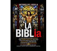 LA BIBLia: La guía definitiva para crear una empresa con IA en 6 días y el séptimo resucitar como empresario