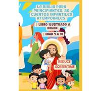 La Biblia para Principiantes: 80 cuentos infantiles atemporales | Libro ilustrado a color | Edad 4 a 10