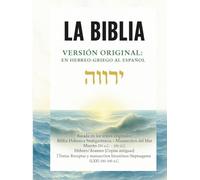 LA BIBLIA VERSIÓN ORIGINAL: EN HEBREO-GRIEGO AL ESPAÑOL: Restauración íntegra de las Sagradas Escrituras desde el hebreo, arameo y griego: sin ... con la pureza del Nombre y la Verdad de YHWH.
