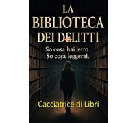 LA BIBLIOTECA DEI DELITTI: SO COSA HAI LETTO. SO COSA LEGGERAI.