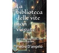 La biblioteca delle vite non vissute: Ogni scelta è un mondo. Ogni rimpianto è un libro.