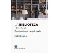 La Biblioteca Di Casa. Come Organizzarla E Gestirla Al Meglio