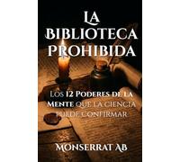La Biblioteca Prohibida: Los 12 Poderes de la Mente que la Ciencia Puede Confirmar (Metafísica y Conocimiento)