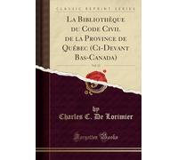 La Bibliothèque Du Code Civil de la Province de Québec (CI-Devant Bas-Canada), Vol. 12 (Classic Reprint)