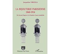 La bijouterie parisienne: 1860-1914 Du Second Empire à la Première Guerre mondiale