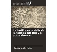 La bioética en la visión de la teología ortodoxa y el posmodernismo