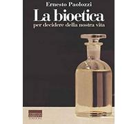 La bioetica. Per decidere della nostra vita