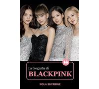 La biografia di BLACKPINK: Jisoo, Jennie, Rosé, Lisa: BLINK, Born Pink e l'ascesa di un'icona globale del K-Pop