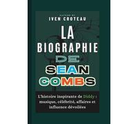 La Biographie de Sean Combs: L'histoire inspirante de Diddy : musique, célébrité, affaires et influence dévoilées