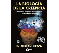 La Biologia de la Creencia: La Liberación del Poder de la Conciencia, La Materia Y Los Milagros (Conciencia global)