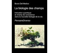 La biologie des champs: Intrication quantique et champ de conscience dans la nouvelle biologie de la vie. (Physique quantique et métaphysique. Publications de Bruno Del Medico en français. (FRA))