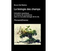 La biologie des champs: Intrication quantique et champ de conscience dans la nouvelle biologie de la vie. (Physique quantique et métaphysique. Publications de Bruno Del Medico en français. (FRA))
