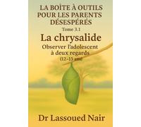 LA BOÎTE À OUTILS POUR LES PARENTS DÉSESPÉRÉS Tome 3.1 - La chrysalide Observer l’adolescent à deux regards (12-15 ans)