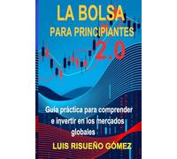 LA BOLSA PARA PRINCIPIANTES 2.0: Guía práctica para comprender e invertir en los mercados globales