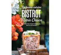 La bonne cuisine bistrot de Marie Chioca: Recettes traditionnelles, bio et de saison