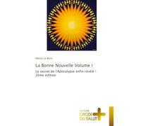 La Bonne Nouvelle Volume I: Le secret de l'Apocalypse enfin révélé !2ème édition