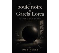La boule noire de García Lorca - Anatomie d’un silence: essai littéraire